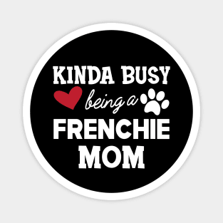 Frenchie Dog - Kinda busy being a frenchie mom Magnet